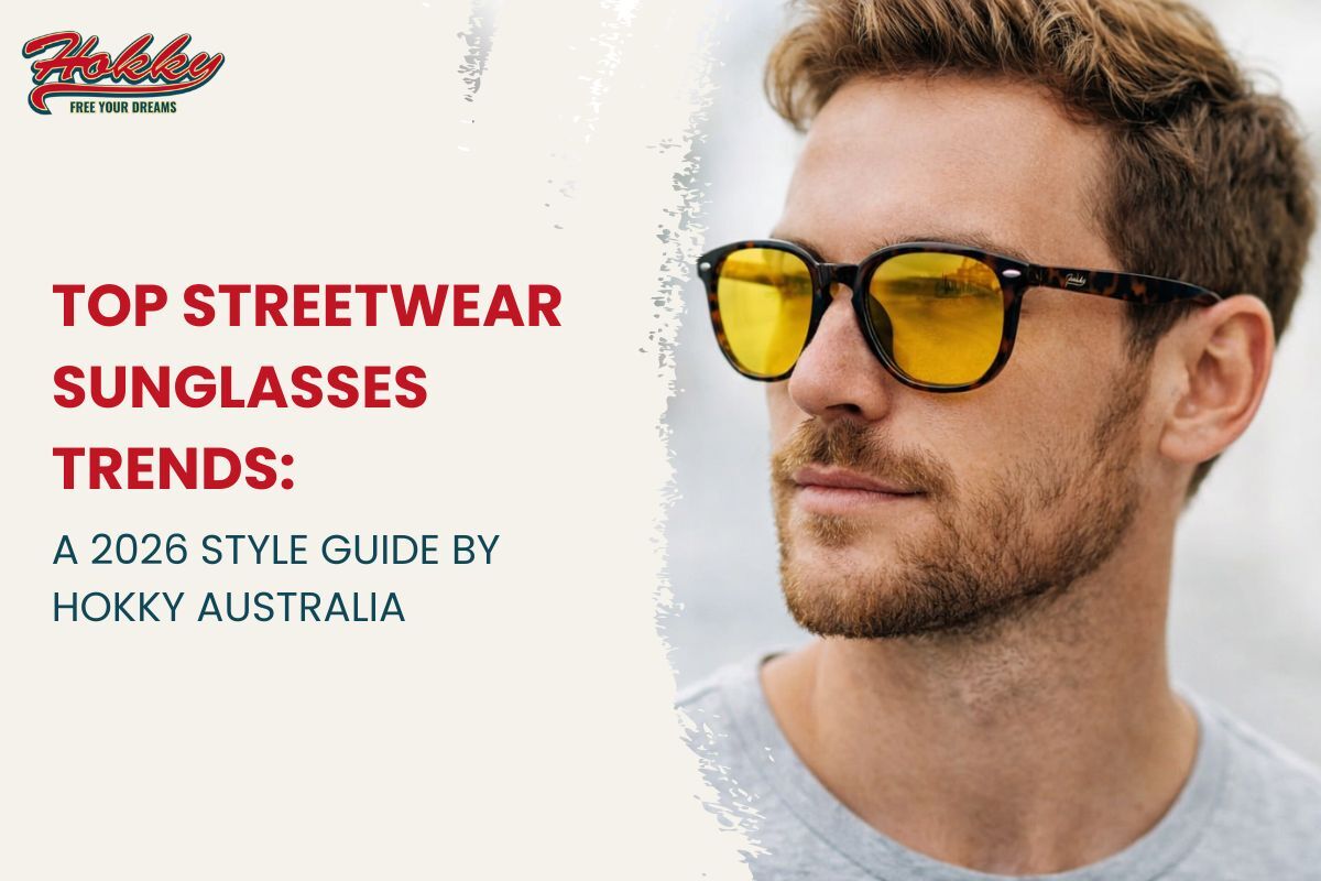 Top Streetwear Sunglasses Trends: A 2026 Style Guide by Hokky Australia